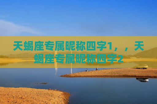 天蝎座专属昵称四字1，，天蝎座专属昵称四字2