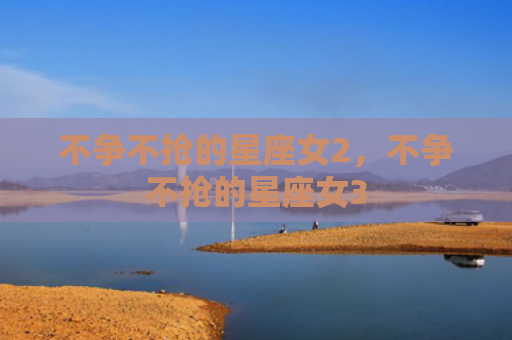 不争不抢的星座女2，不争不抢的星座女3