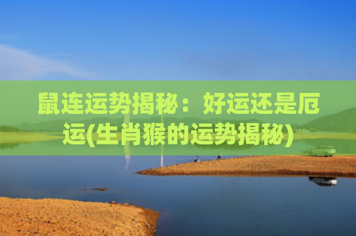 鼠连运势揭秘：好运还是厄运(生肖猴的运势揭秘)