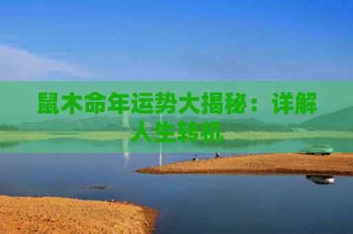 鼠木命年运势大揭秘：详解人生转机