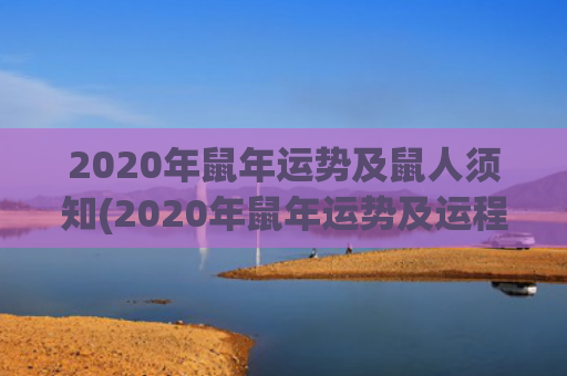 2020年鼠年运势及鼠人须知(2020年鼠年运势及运程)