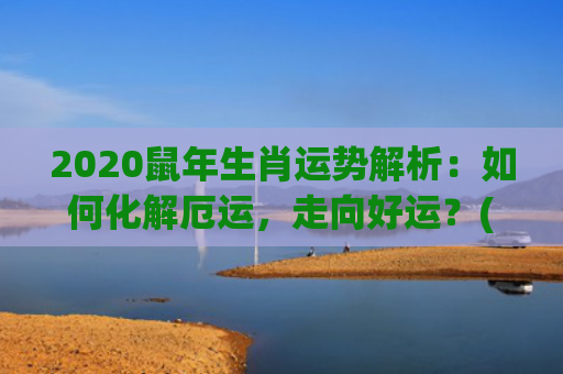 2020鼠年生肖运势解析：如何化解厄运，走向好运？(2020鼠年生肖邮票价格)