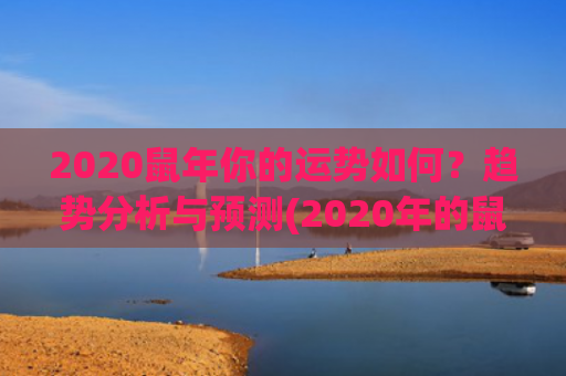 2020鼠年你的运势如何？趋势分析与预测(2020年的鼠是什么鼠)