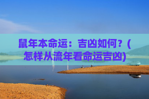 鼠年本命运：吉凶如何？(怎样从流年看命运吉凶)