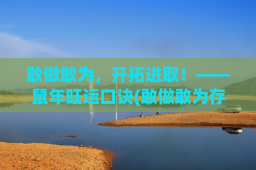 敢做敢为，开拓进取！——鼠年旺运口诀(敢做敢为存在的问题)