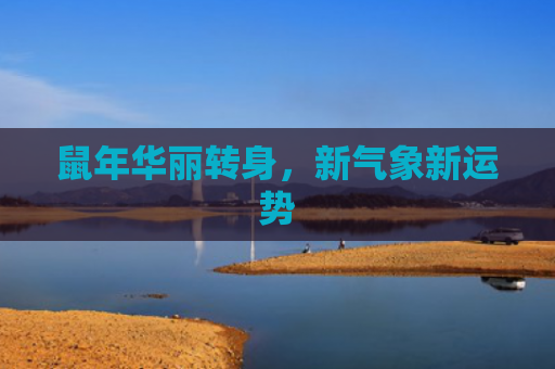 鼠年华丽转身，新气象新运势