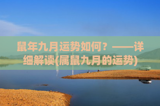 鼠年九月运势如何？——详细解读(属鼠九月的运势)