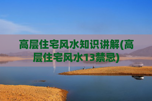 高层住宅风水知识讲解(高层住宅风水13禁忌)