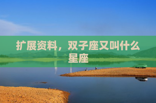 扩展资料，双子座又叫什么星座