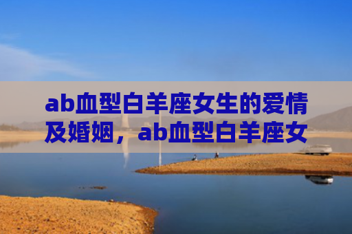 ab血型白羊座女生的爱情及婚姻，ab血型白羊座女生的性格