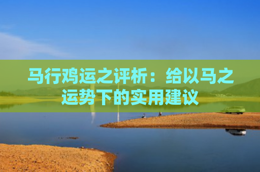 马行鸡运之评析：给以马之运势下的实用建议