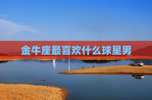 金牛座最喜欢什么球星男