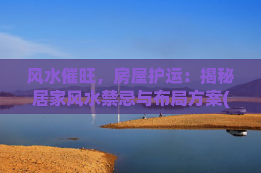 风水催旺，房屋护运：揭秘居家风水禁忌与布局方案(房屋右边种什么风水旺)