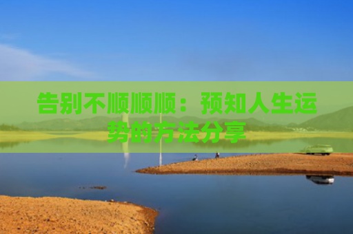 告别不顺顺顺：预知人生运势的方法分享
