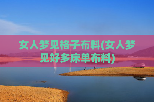 女人梦见格子布料(女人梦见好多床单布料)
