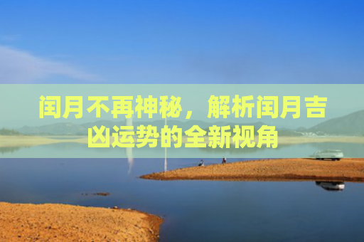 闰月不再神秘，解析闰月吉凶运势的全新视角