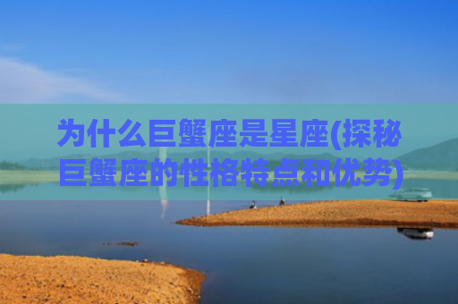 为什么巨蟹座是星座(探秘巨蟹座的性格特点和优势)