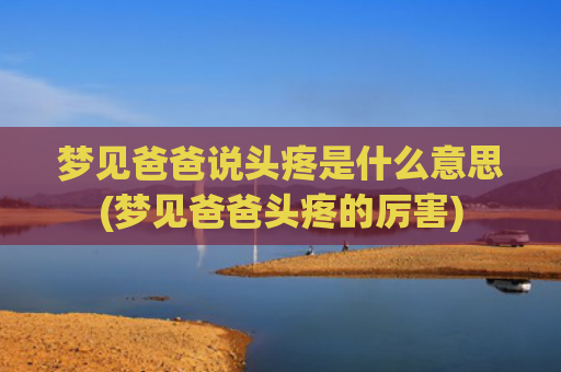 梦见爸爸说头疼是什么意思(梦见爸爸头疼的厉害)