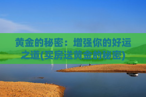 黄金的秘密：增强你的好运之道(买房送黄金的秘密)