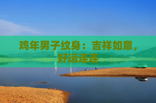 鸡年男子纹身：吉祥如意，好运连连