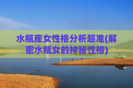 水瓶座女性格分析超准(解密水瓶女的神秘性格)