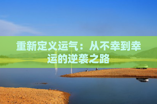 重新定义运气：从不幸到幸运的逆袭之路