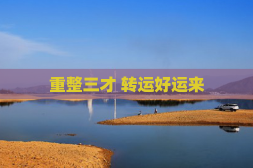 重整三才 转运好运来