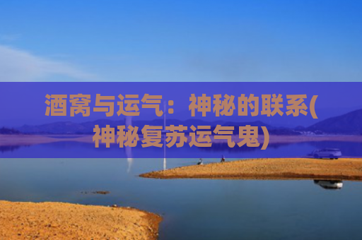 酒窝与运气：神秘的联系(神秘复苏运气鬼)