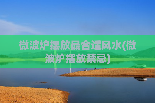微波炉摆放最合适风水(微波炉摆放禁忌)