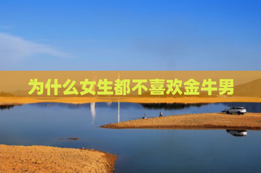 为什么女生都不喜欢金牛男