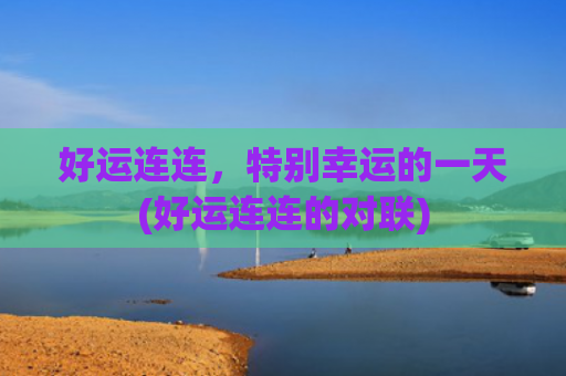 好运连连，特别幸运的一天(好运连连的对联)