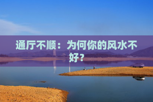 通厅不顺：为何你的风水不好？