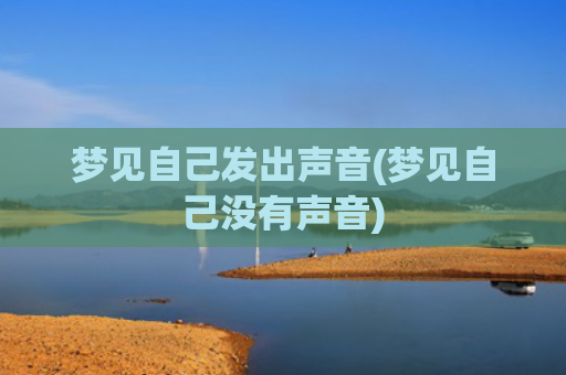 梦见自己发出声音(梦见自己没有声音)
