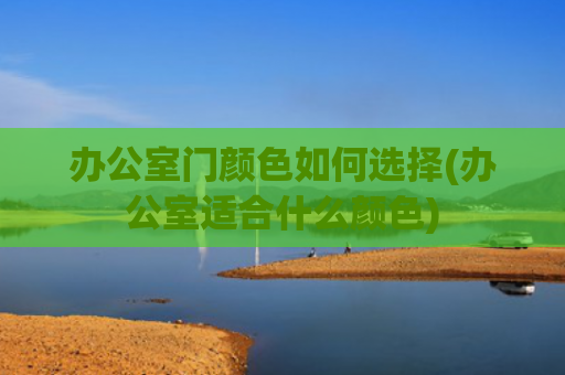 办公室门颜色如何选择(办公室适合什么颜色)