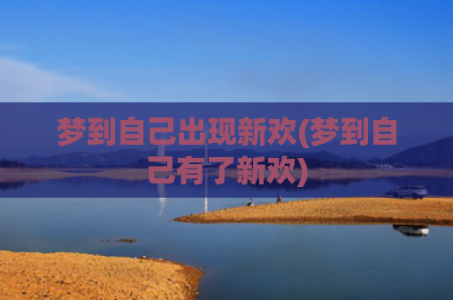 梦到自己出现新欢(梦到自己有了新欢)