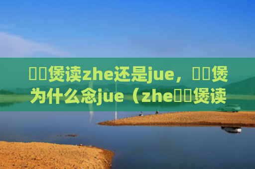 啫啫煲读zhe还是jue，啫啫煲为什么念jue（zhe啫啫煲读啫啫煲）