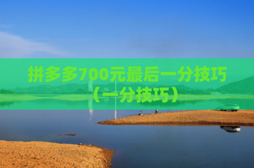 拼多多700元最后一分技巧（一分技巧）