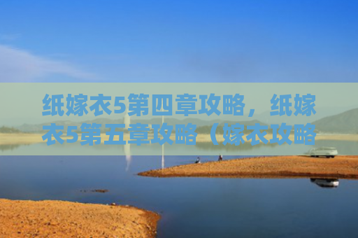 纸嫁衣5第四章攻略，纸嫁衣5第五章攻略（嫁衣攻略第四章）