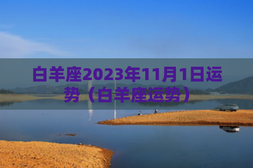 白羊座2023年11月1日运势（白羊座运势）