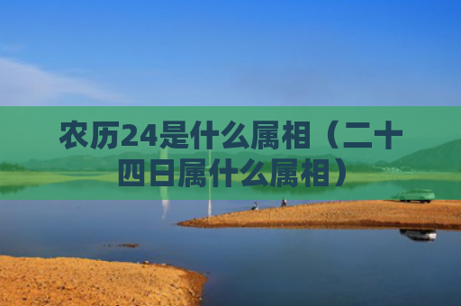 农历24是什么属相（二十四日属什么属相）