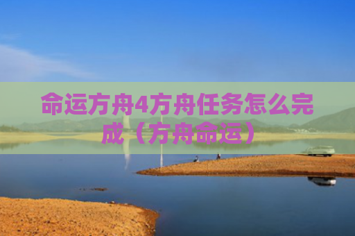 命运方舟4方舟任务怎么完成（方舟命运）