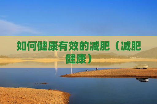 如何健康有效的减肥（减肥健康）