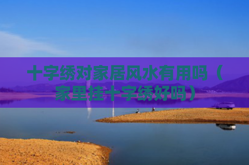 十字绣对家居风水有用吗（家里挂十字绣好吗）