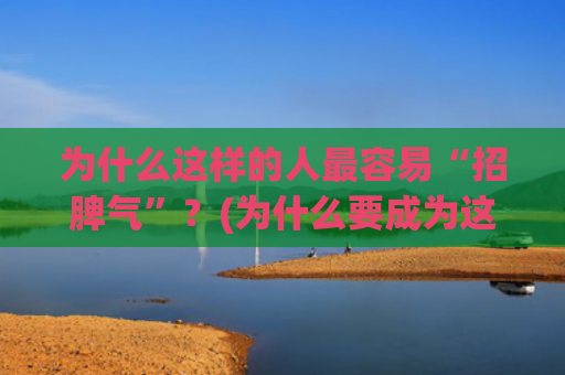 为什么这样的人最容易“招脾气”？(为什么要成为这样的人)