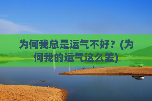 为何我总是运气不好？(为何我的运气这么差)