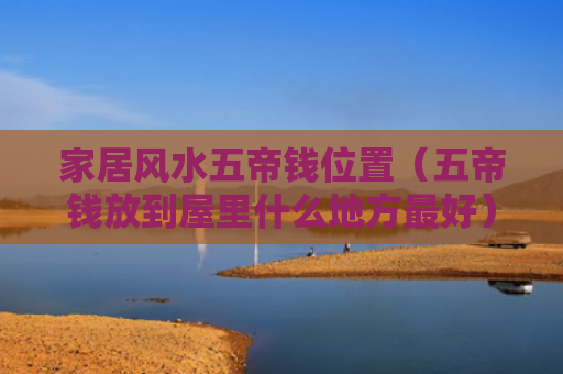 家居风水五帝钱位置（五帝钱放到屋里什么地方最好）