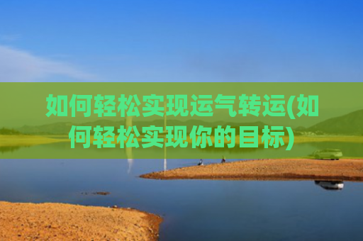 如何轻松实现运气转运(如何轻松实现你的目标)