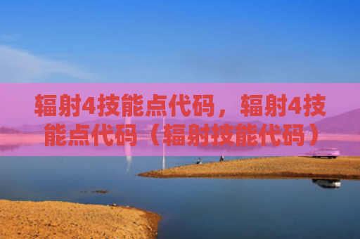 辐射4技能点代码，辐射4技能点代码（辐射技能代码）