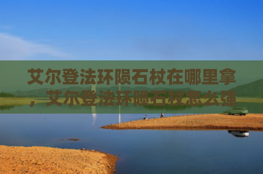 艾尔登法环陨石杖在哪里拿，艾尔登法环陨石杖怎么强化属性（强化属性陨石）