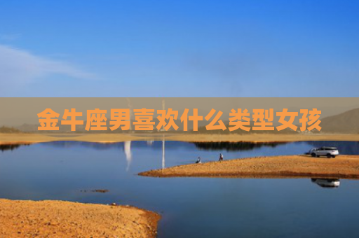 金牛座男喜欢什么类型女孩